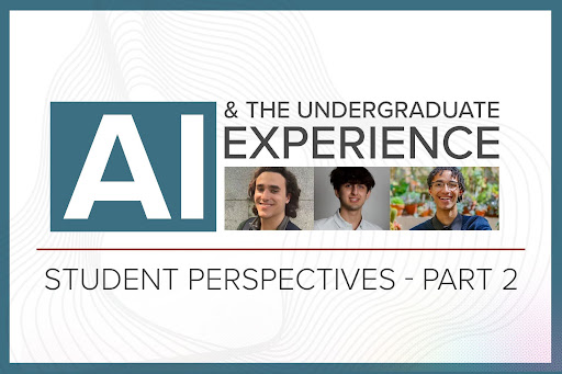 AI & The Undergraduate Student Experience: Student Perspectives, Part 2 with pictures of three undergraduate students.